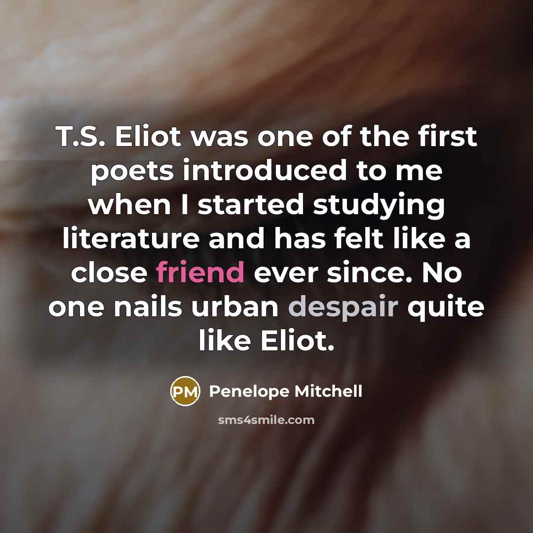 “T.S. Eliot was one of the first poets introduced to…” quote by Penelope Mitchell
