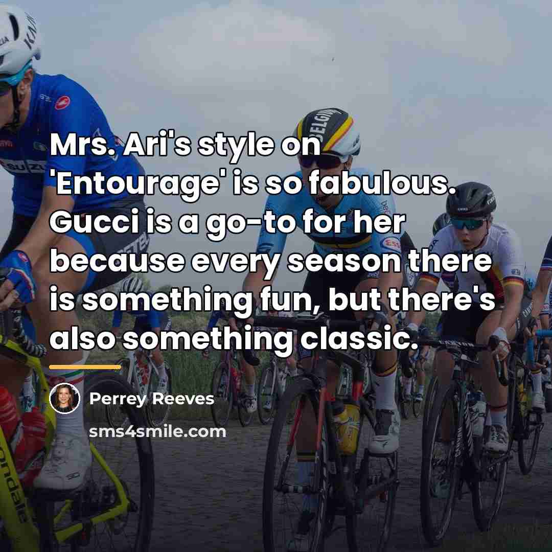 “Mrs. Ari's style on 'Entourage' is so fabulous. Gucci is…” quote by Perrey Reeves
