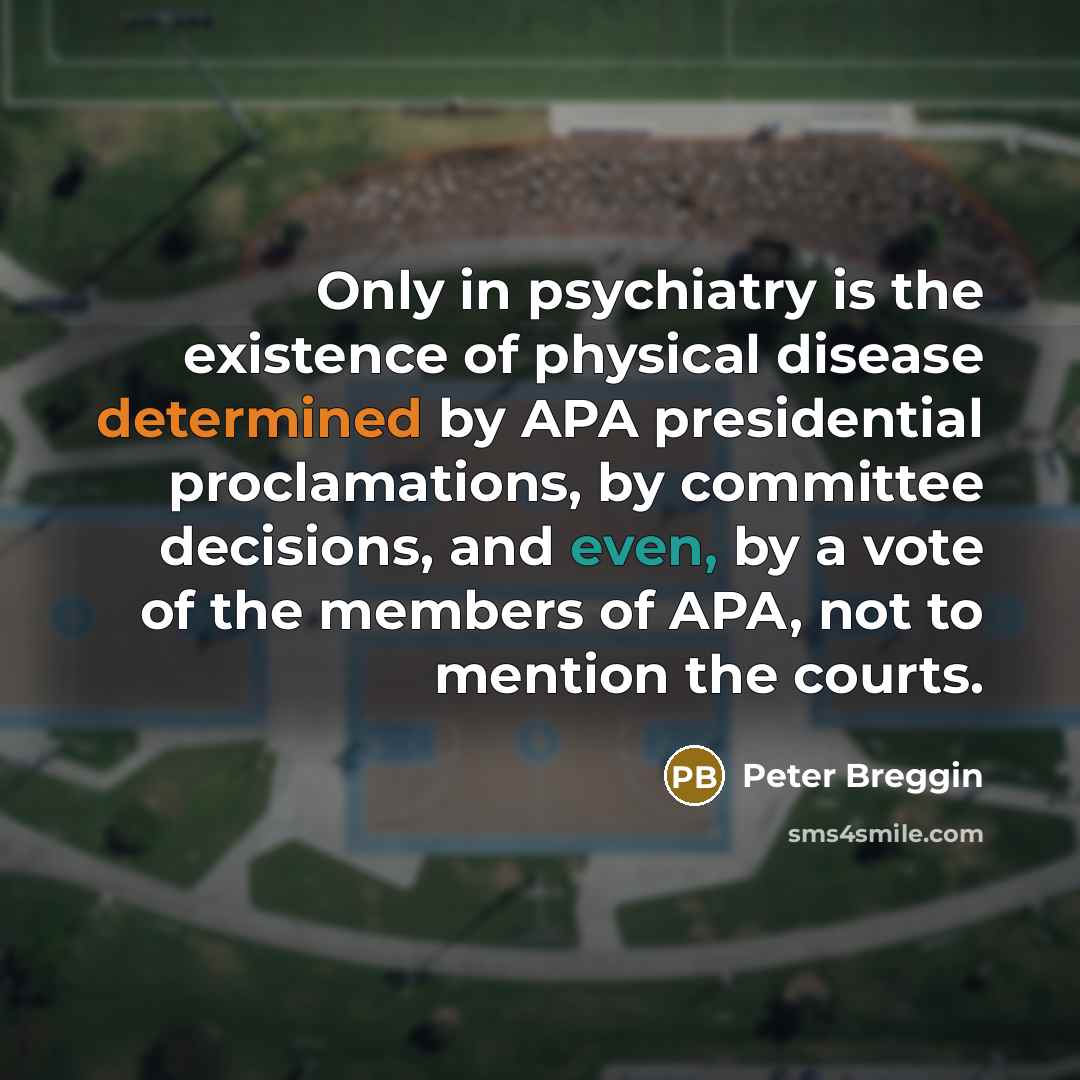 “Only in psychiatry is the existence of physical disease determined…” quote by Peter Breggin