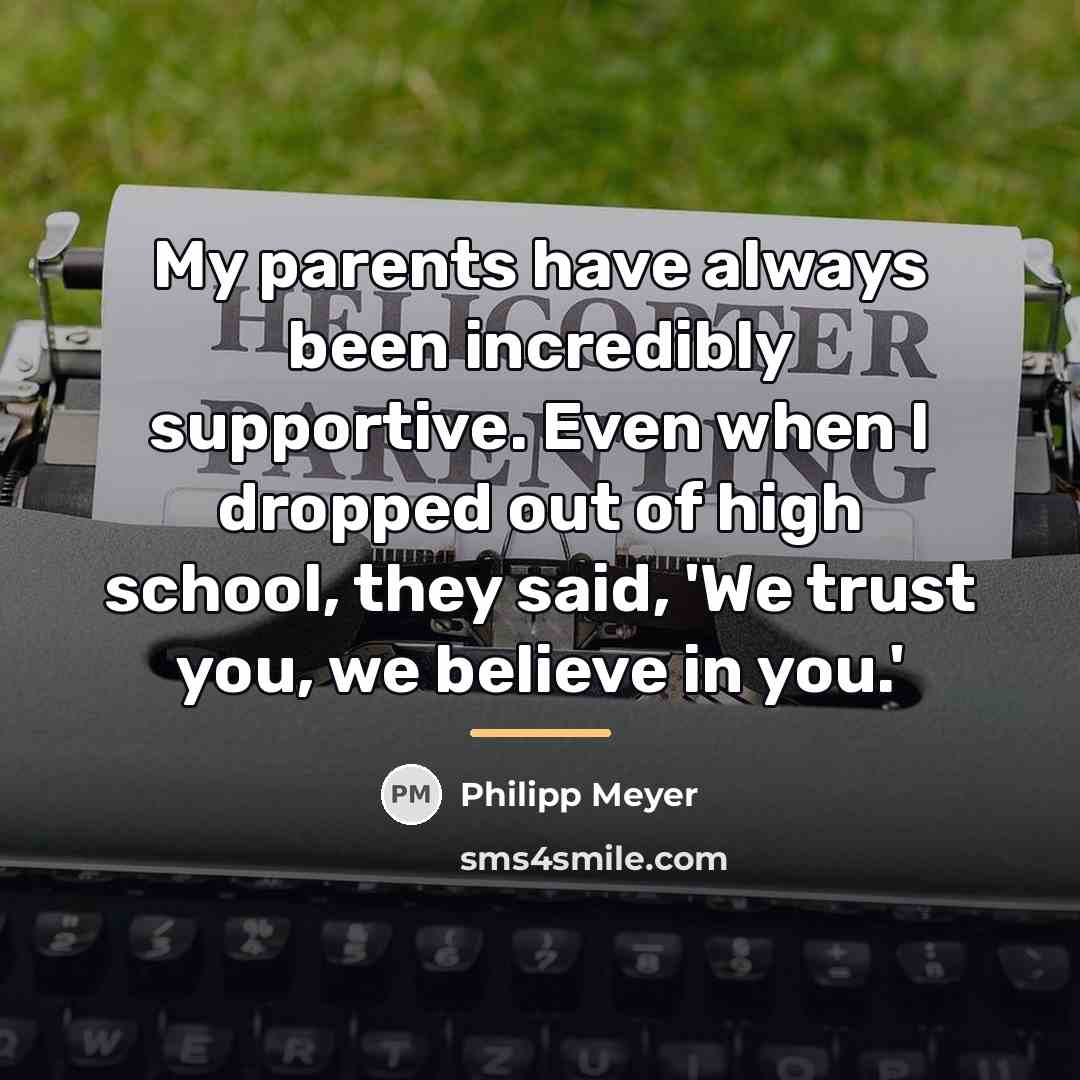 “My parents have always been incredibly supportive. Even when I…” quote by Philipp Meyer
