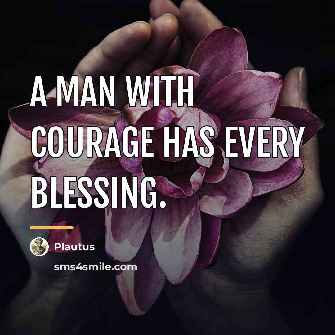 “A man with courage has every blessing.…” quote by Plautus
