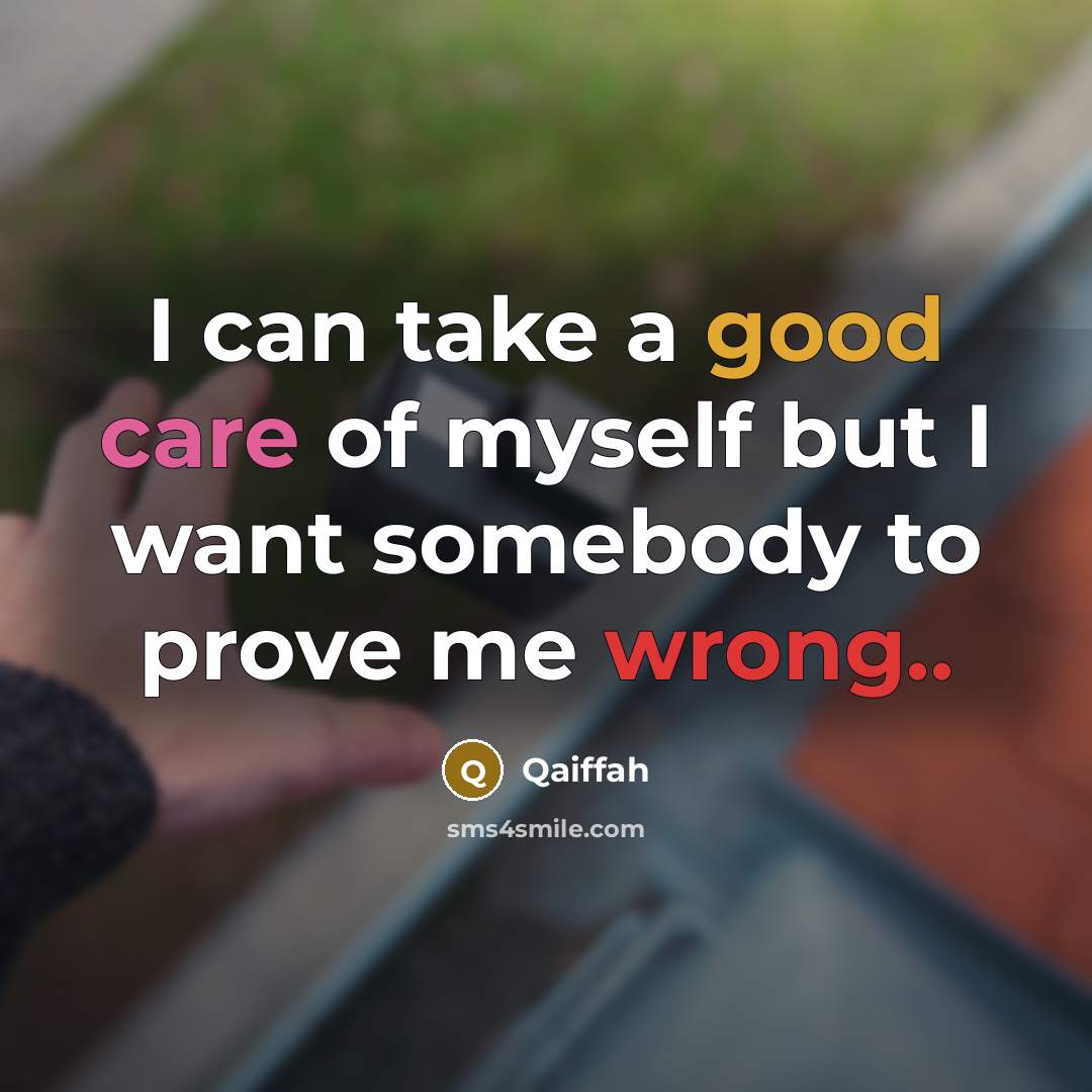 “I can take a good care of myself but I want somebody to prove me wrong..” quote by Qaiffah