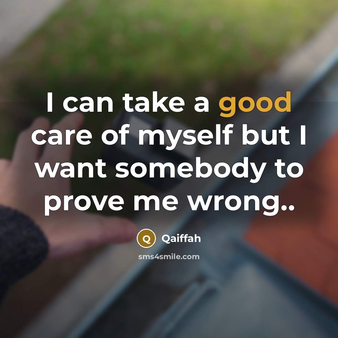“I can take a good care of myself but I want somebody to prove me wrong..” quote by Qaiffah