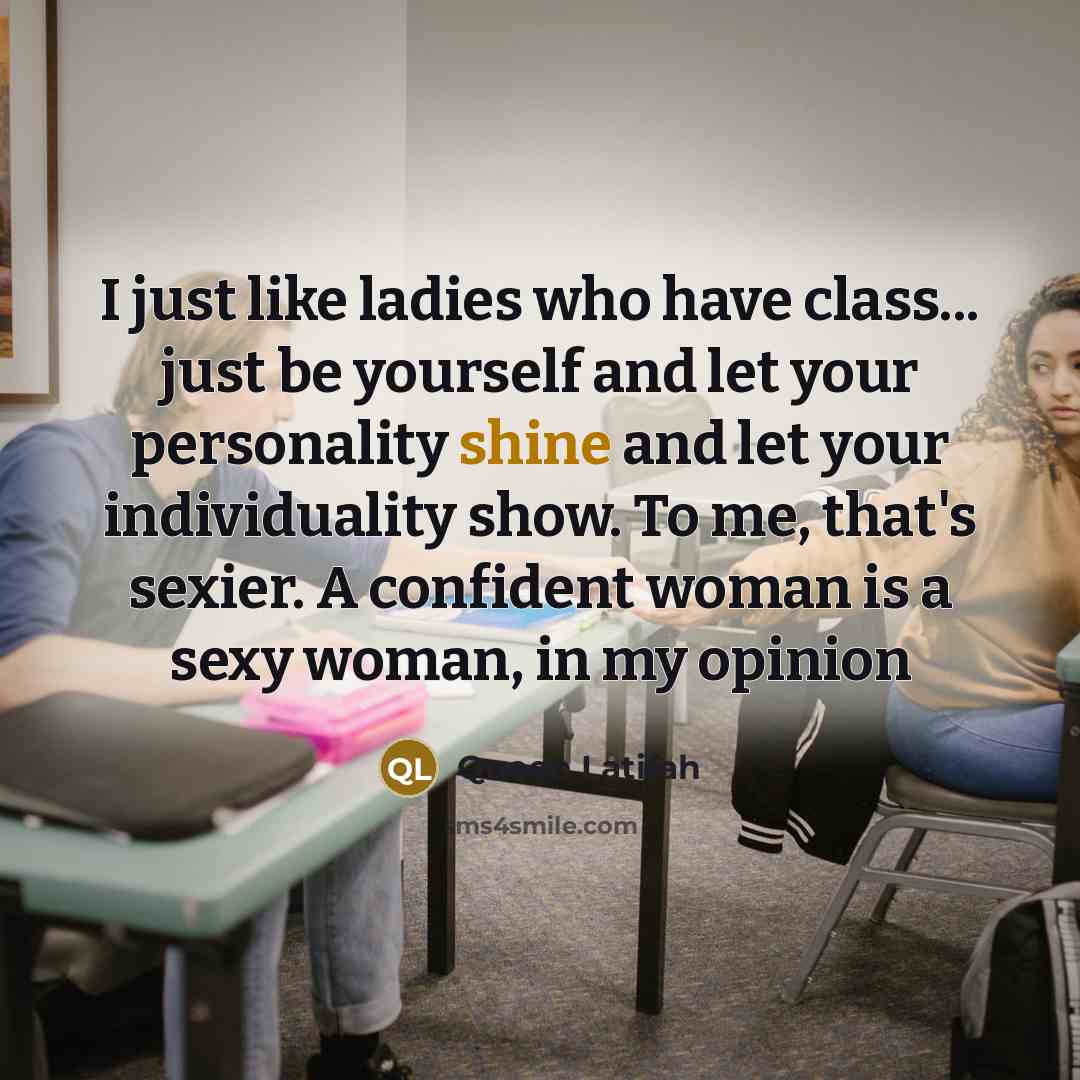 “I just like ladies who have class... just be yourself…” quote by Queen Latifah