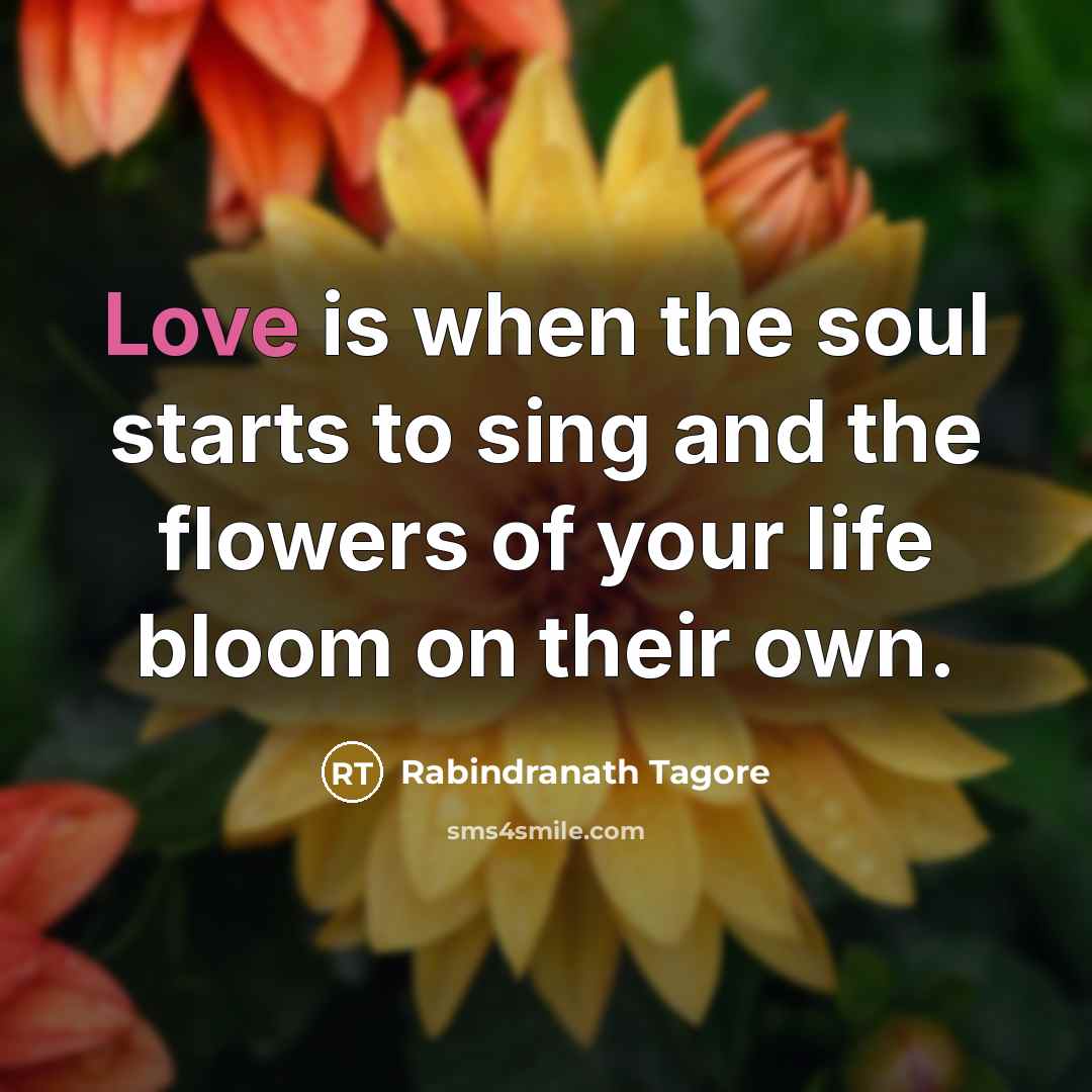 “Love is when the soul starts to sing and the…” quote by Rabindranath Tagore