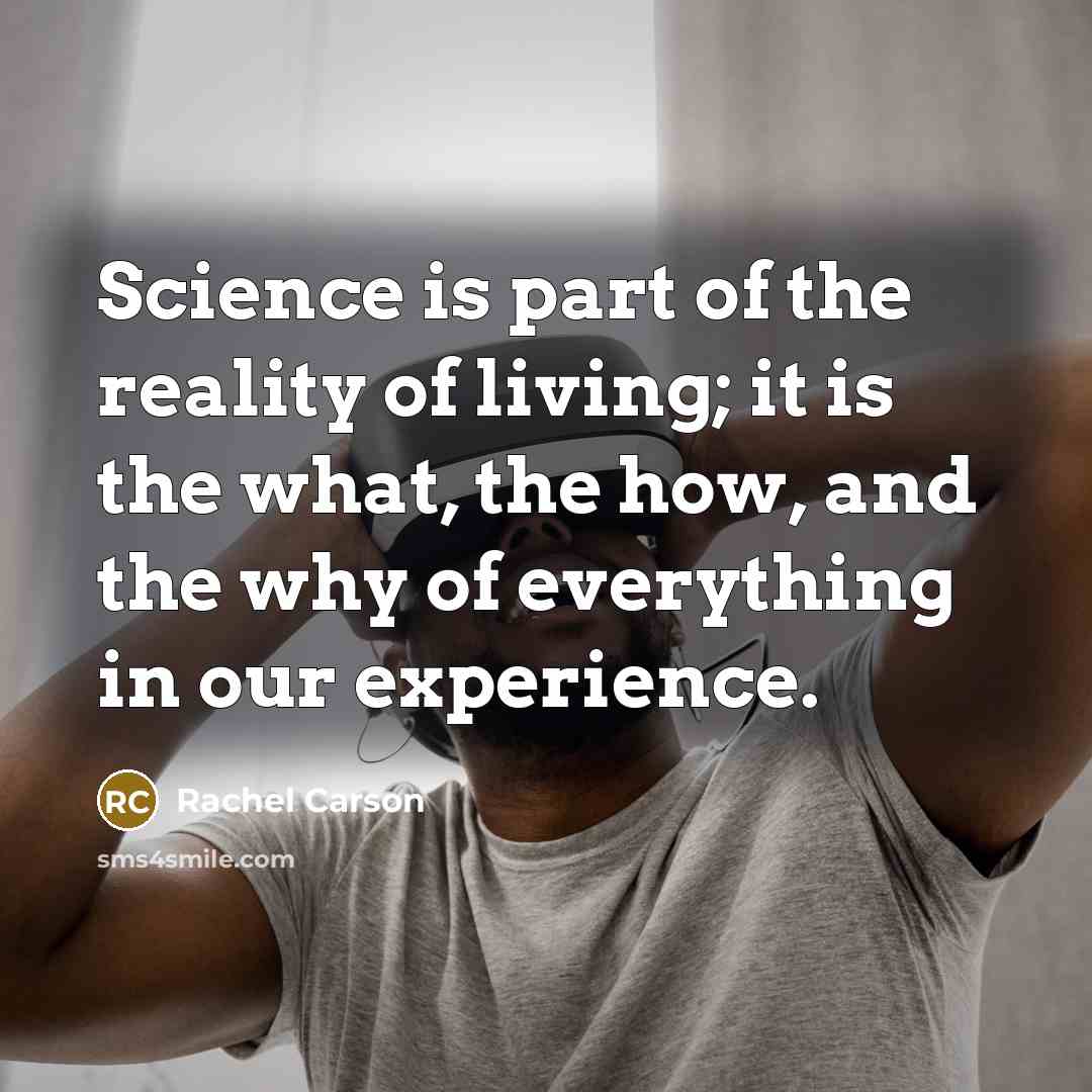 “Science is part of the reality of living; it is…” quote by Rachel Carson