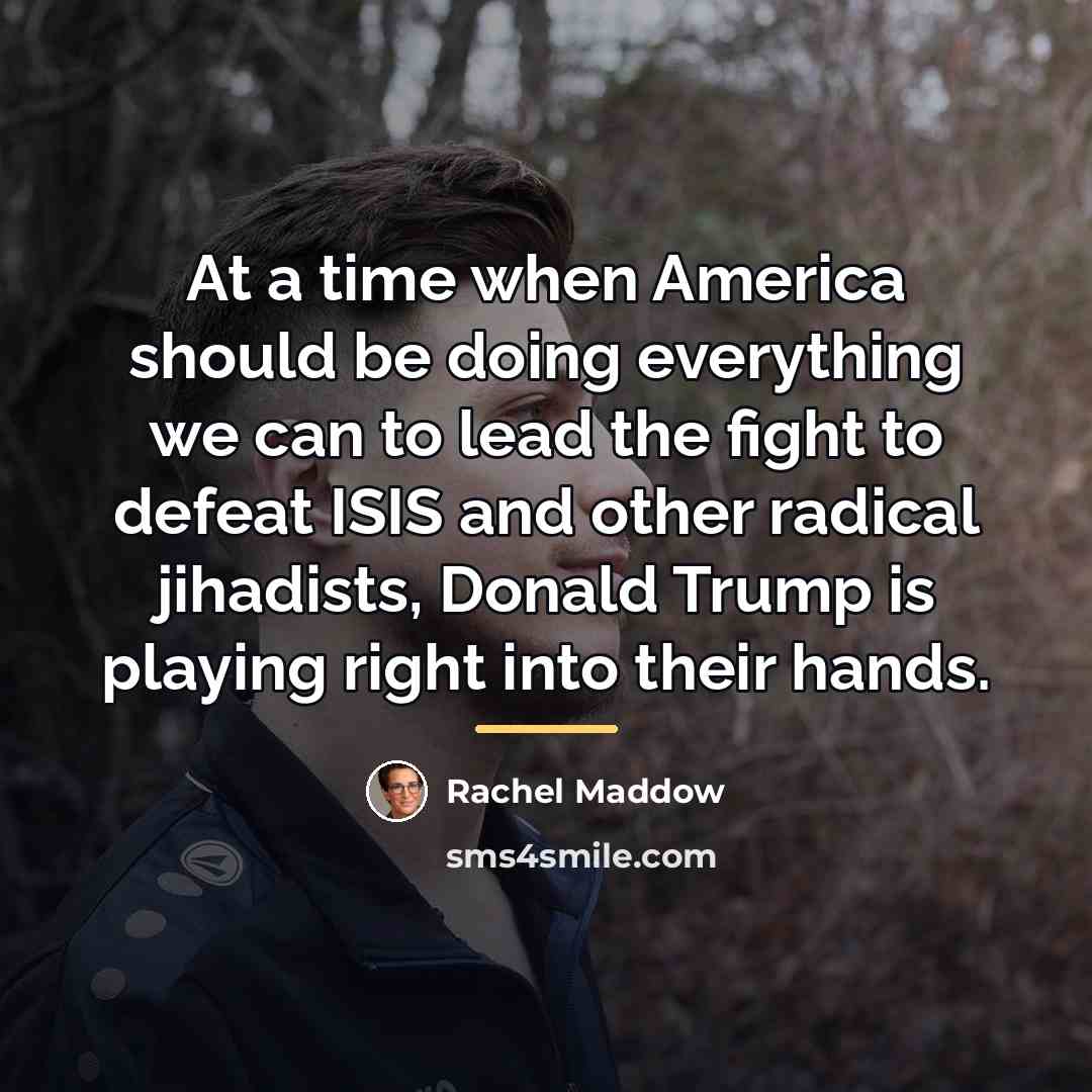 “At a time when America should be doing everything we…” quote by Rachel Maddow