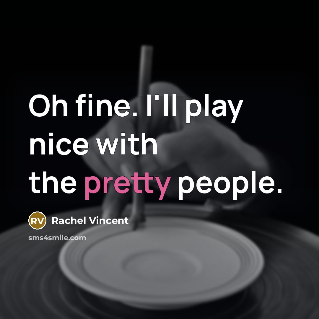 “Oh fine. I'll play nice with the pretty people.…” quote by Rachel Vincent