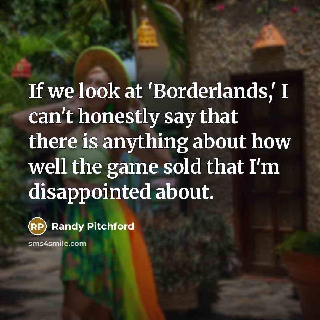 “If we look at 'Borderlands,' I can't honestly say that…” quote by Randy Pitchford