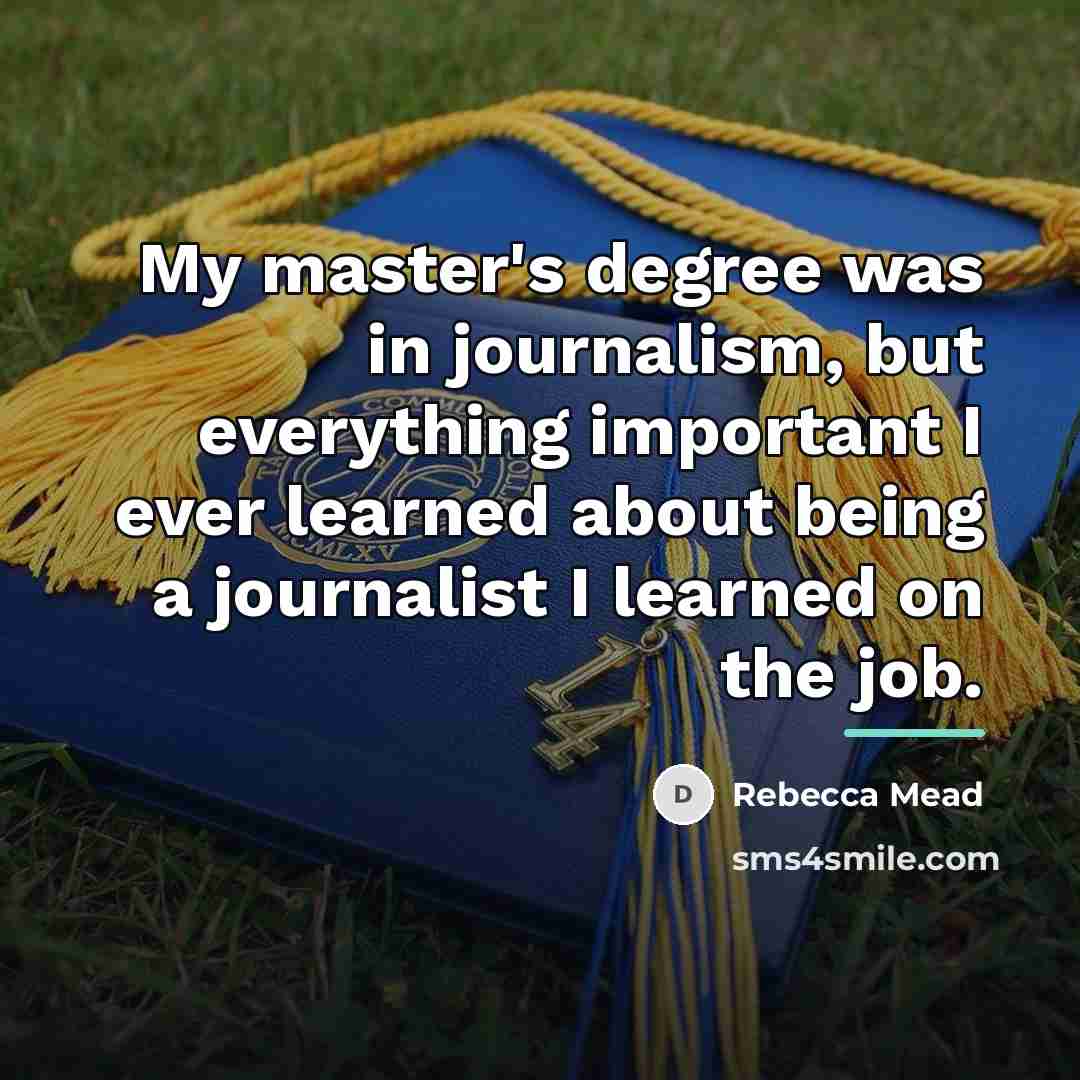 “My master's degree was in journalism, but everything important I…” quote by Rebecca Mead