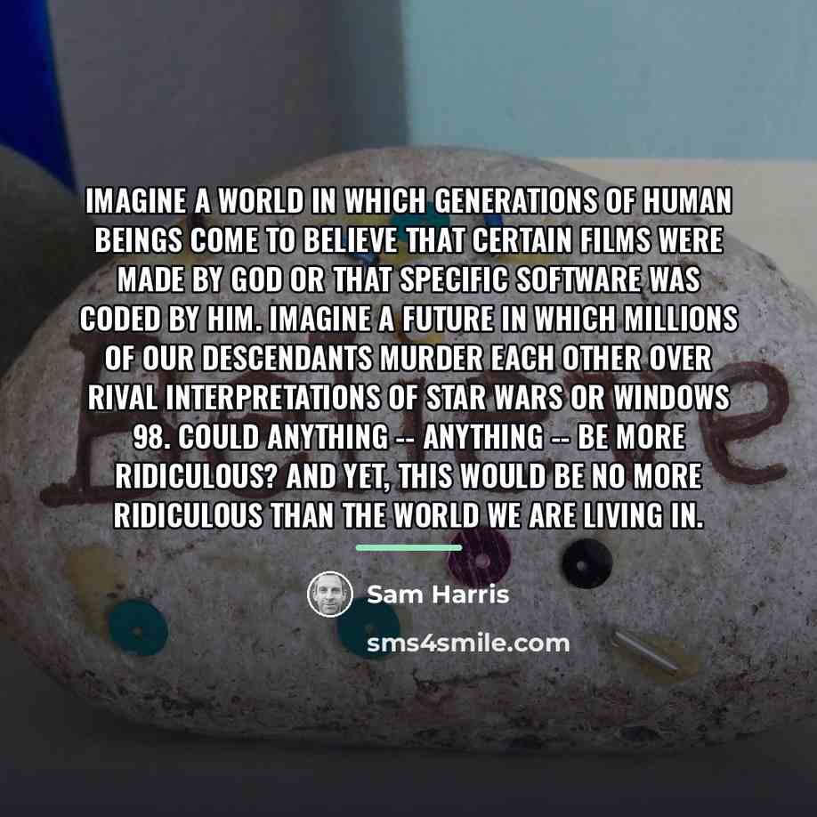“Imagine a world in which generations of human beings come…” quote by Sam Harris
