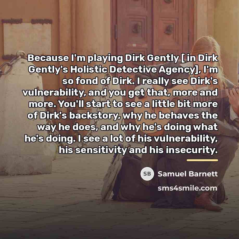 “Because I'm playing Dirk Gently [ in Dirk Gently's Holistic…” quote by Samuel Barnett