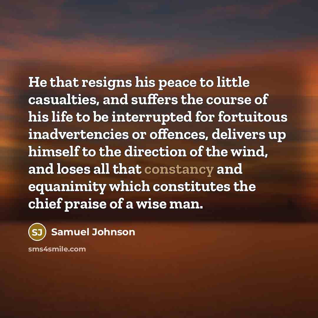 “He that resigns his peace to little casualties, and suffers…” quote by Samuel Johnson
