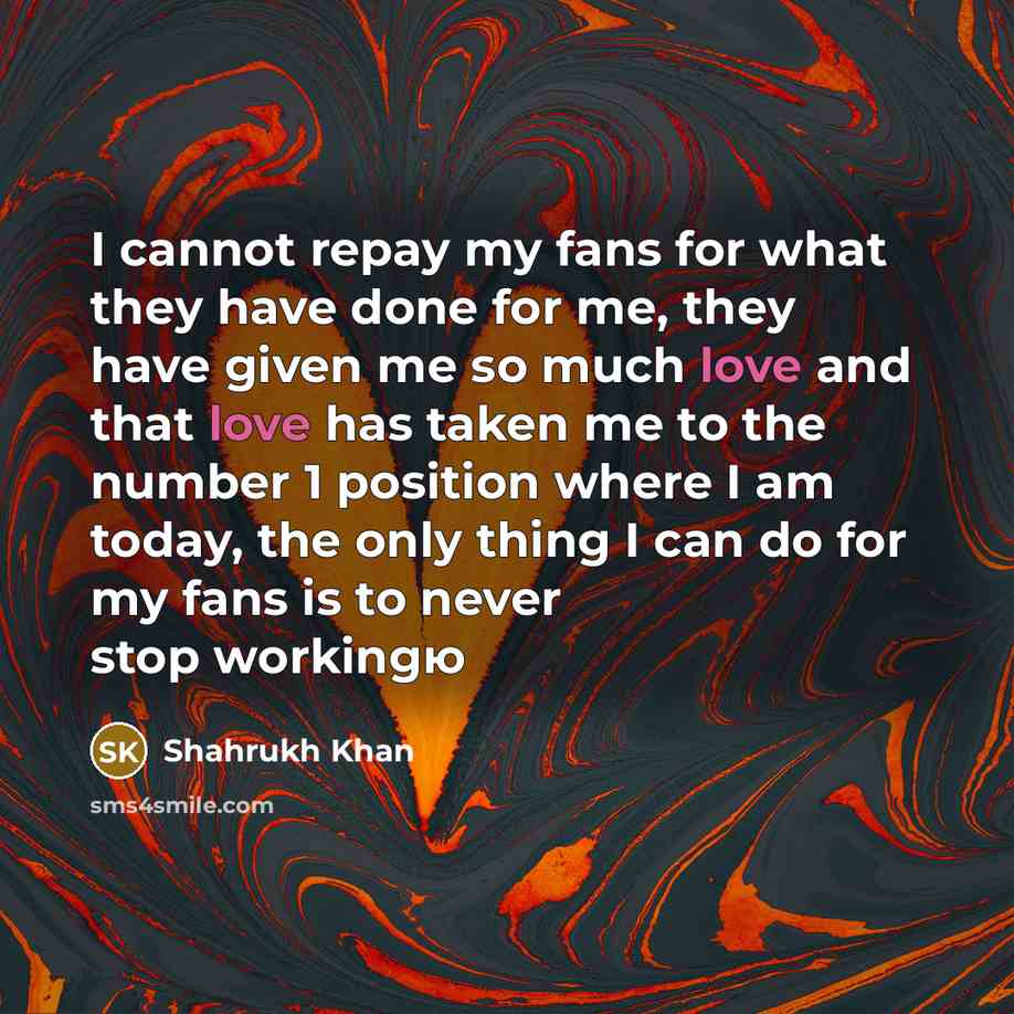 “I cannot repay my fans for what they have done…” quote by Shahrukh Khan