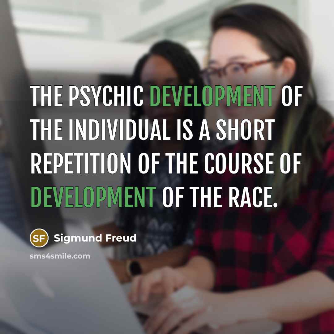 “The psychic development of the individual is a short repetition…” quote by Sigmund Freud
