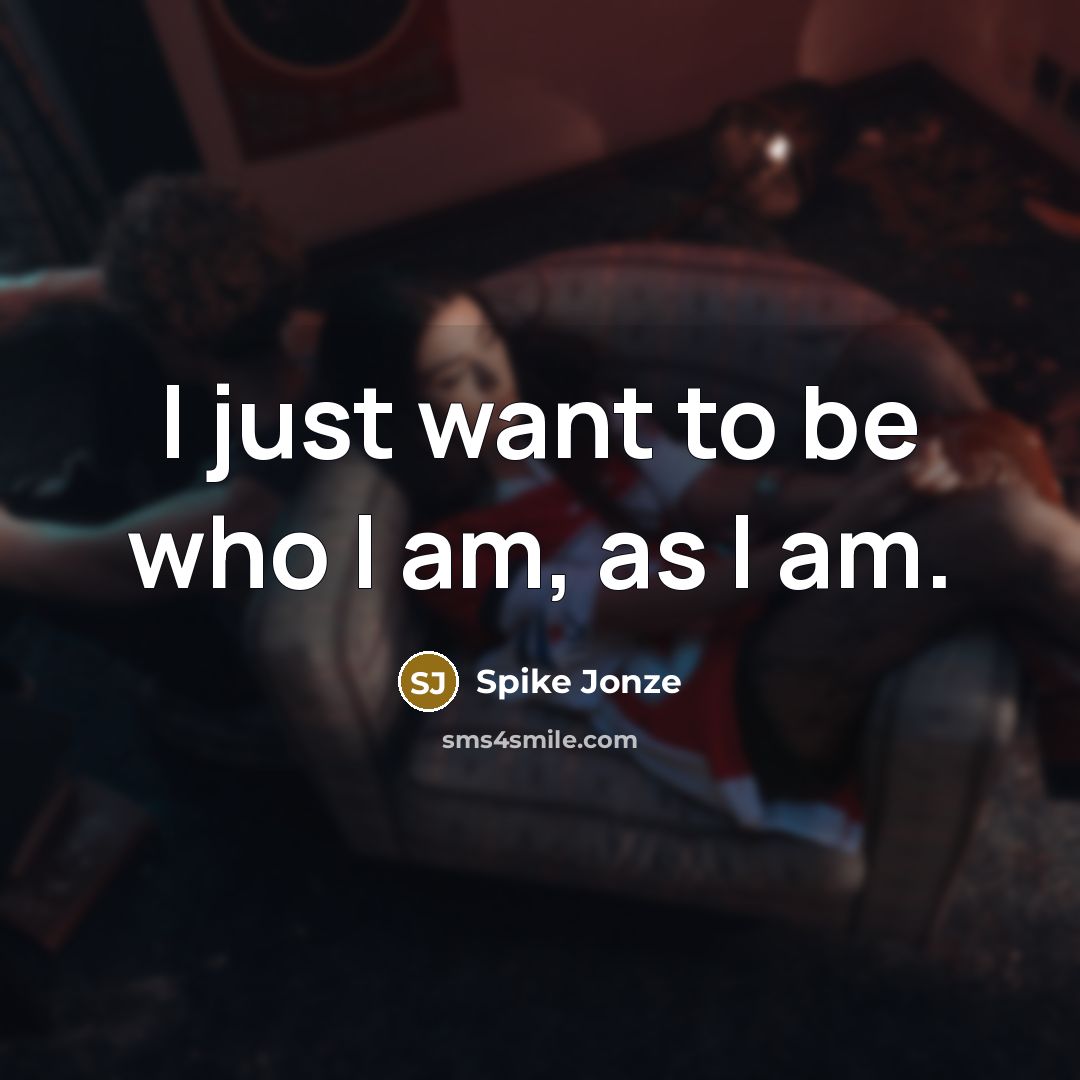 “I just want to be who I am, as I…” quote by Spike Jonze