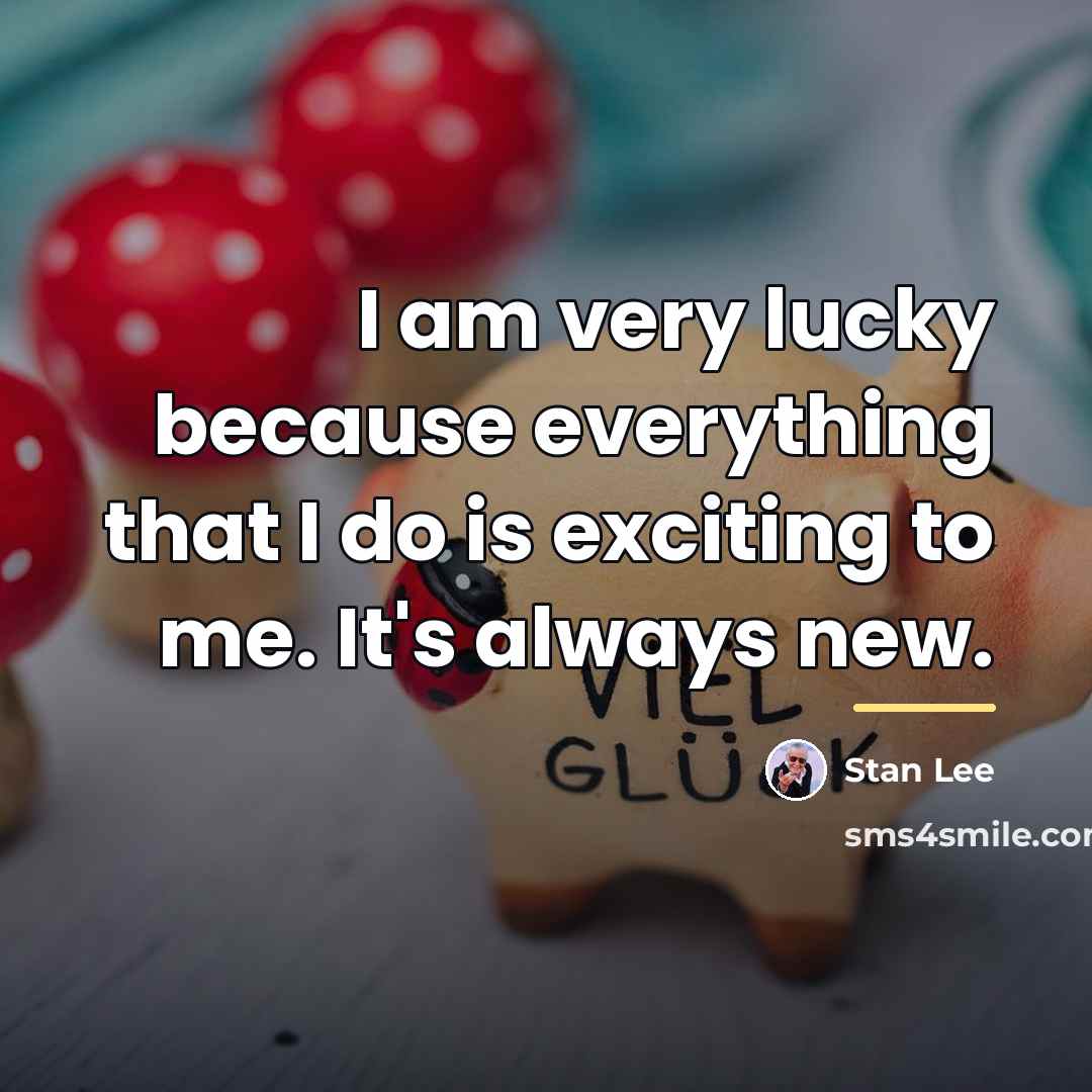 “I am very lucky because everything that I do is…” quote by Stan Lee