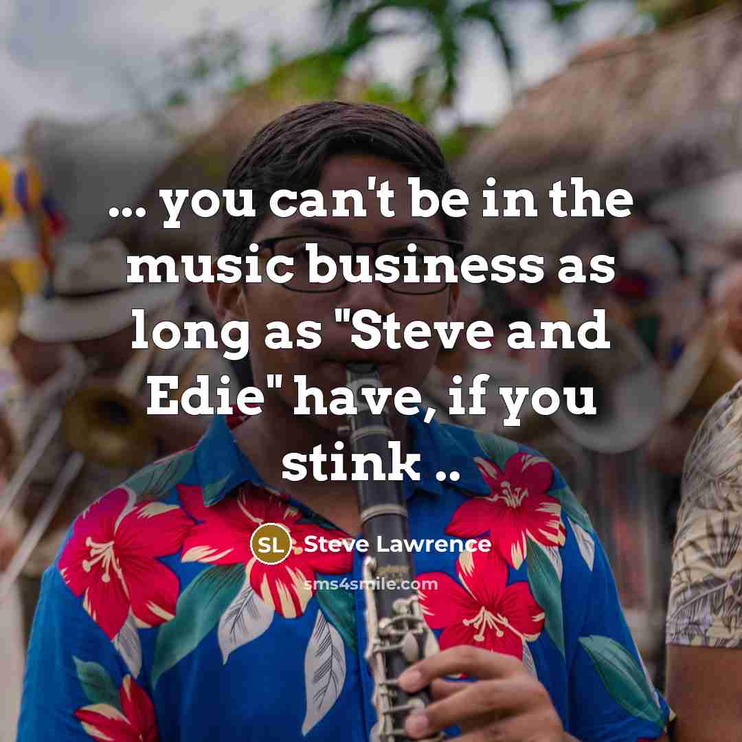“... you can't be in the music business as long…” quote by Steve Lawrence
