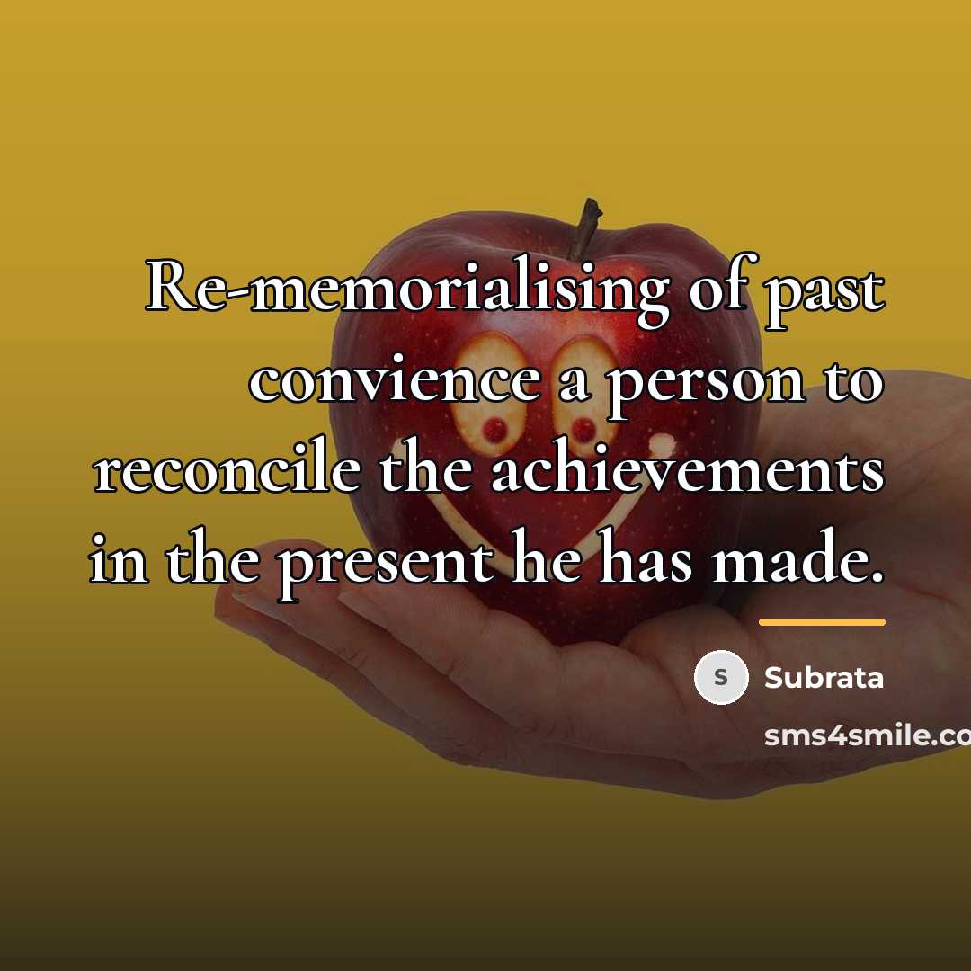 “Re-memorialising of past convience a person to reconcile the achievements…” quote by Subrata