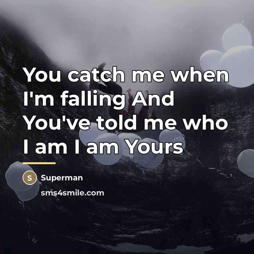 “You catch me when I'm falling And You've told me…” quote by Superman