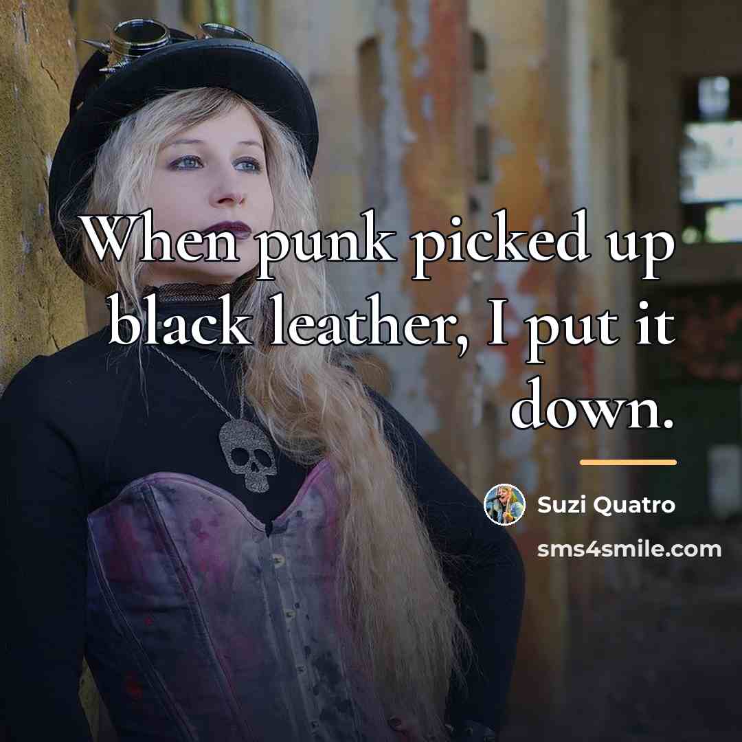 “When punk picked up black leather, I put it down.…” quote by Suzi Quatro