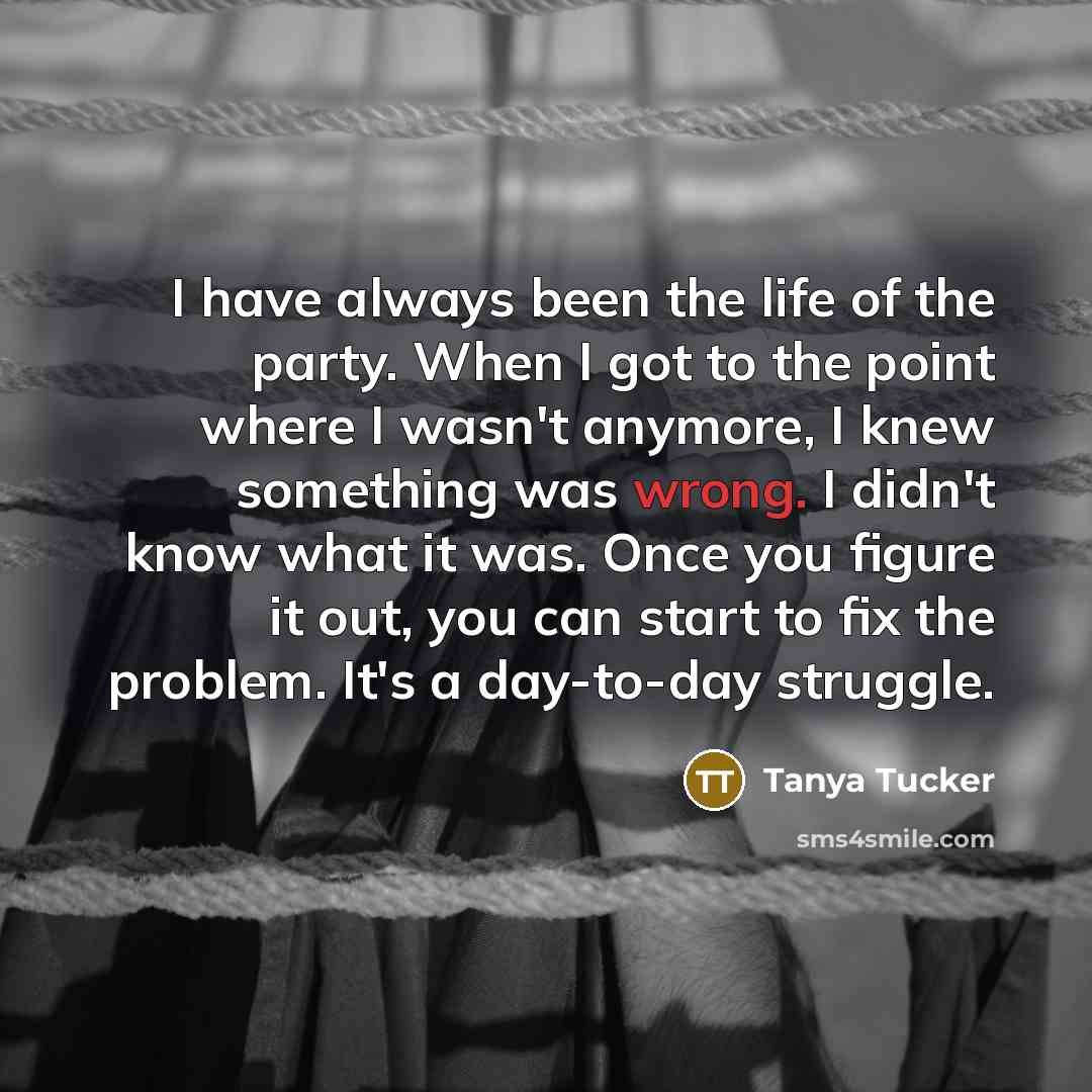 “I have always been the life of the party. When…” quote by Tanya Tucker