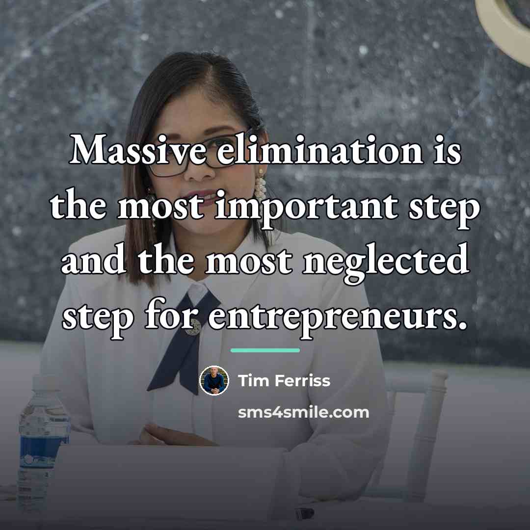 “Massive elimination is the most important step and the most…” quote by Tim Ferriss