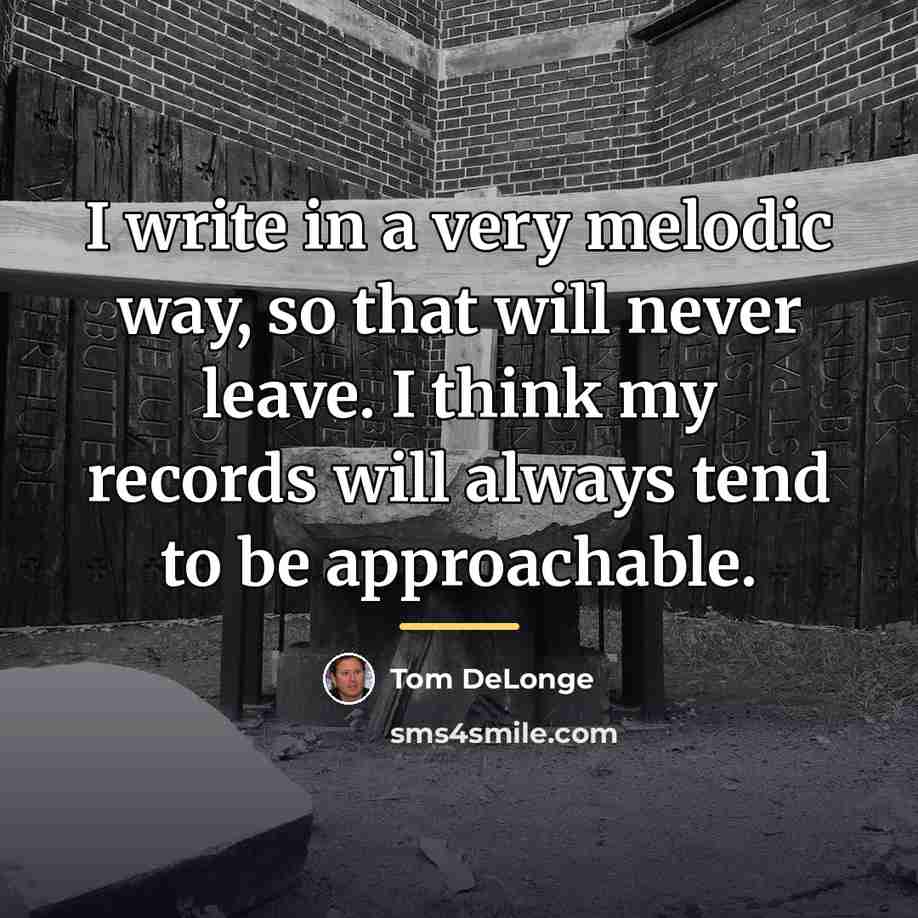 “I write in a very melodic way, so that will…” quote by Tom DeLonge