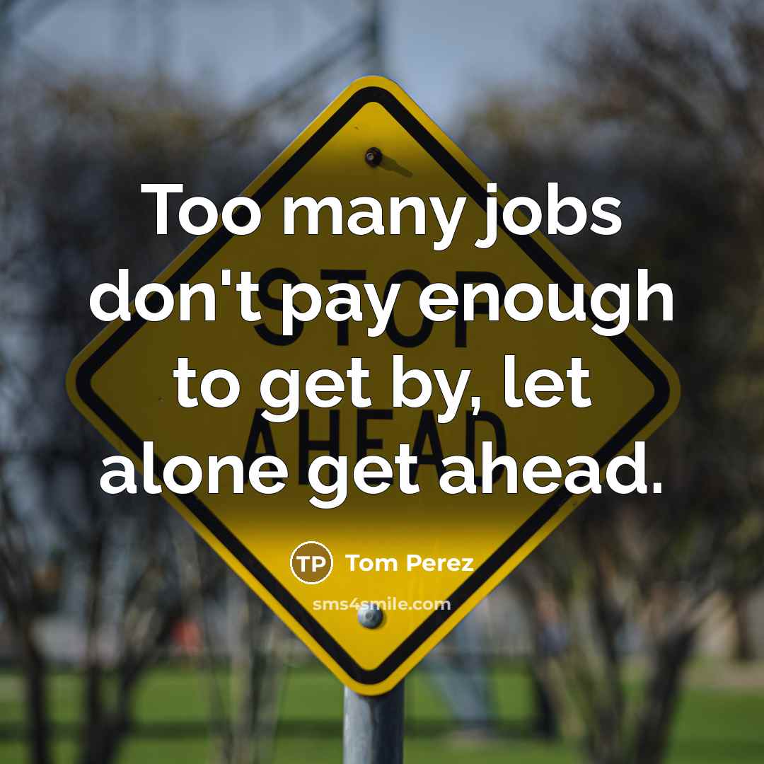 “Too many jobs don't pay enough to get by, let…” quote by Tom Perez