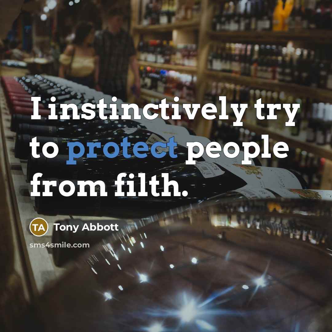 “I instinctively try to protect people from filth.…” quote by Tony Abbott