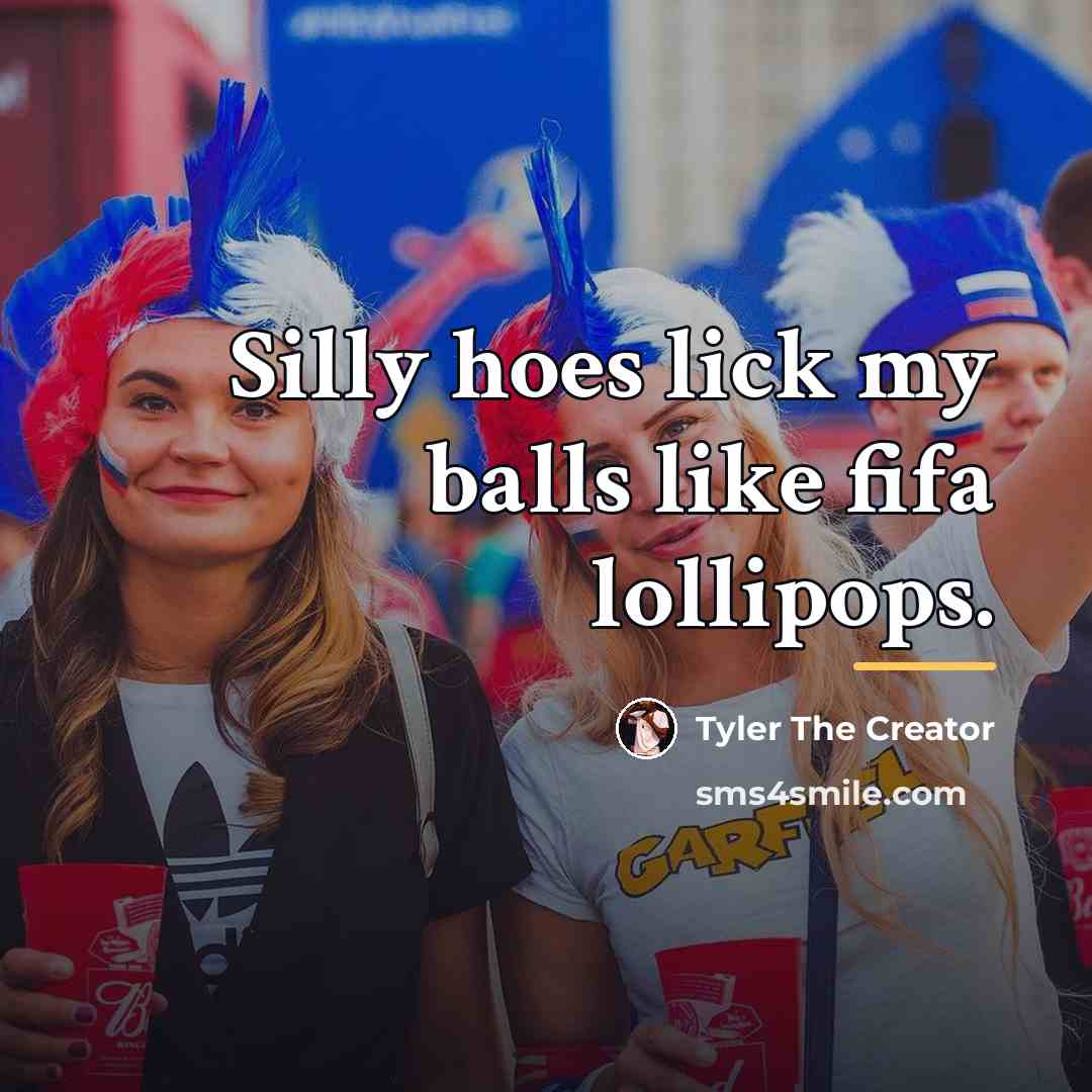 “Silly hoes lick my balls like fifa lollipops.…” quote by Tyler The Creator