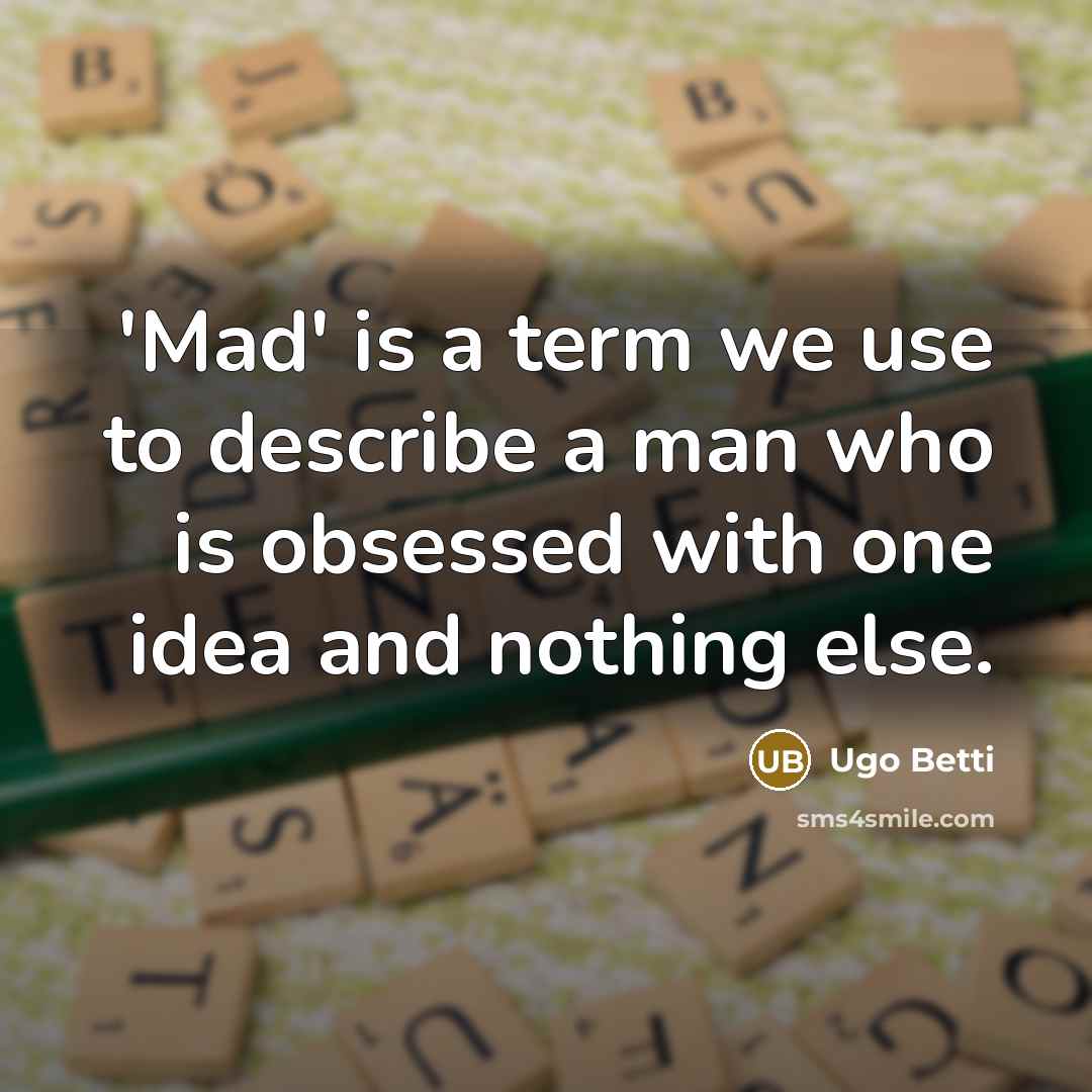 “'Mad' is a term we use to describe a man…” quote by Ugo Betti