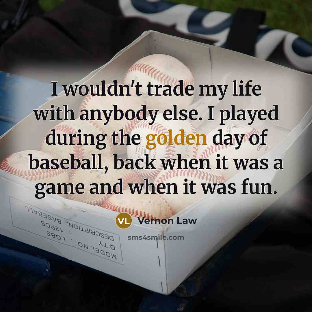 “I wouldn't trade my life with anybody else. I played…” quote by Vernon Law