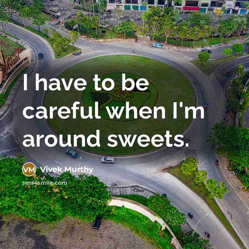 “I have to be careful when I'm around sweets.…” quote by Vivek Murthy