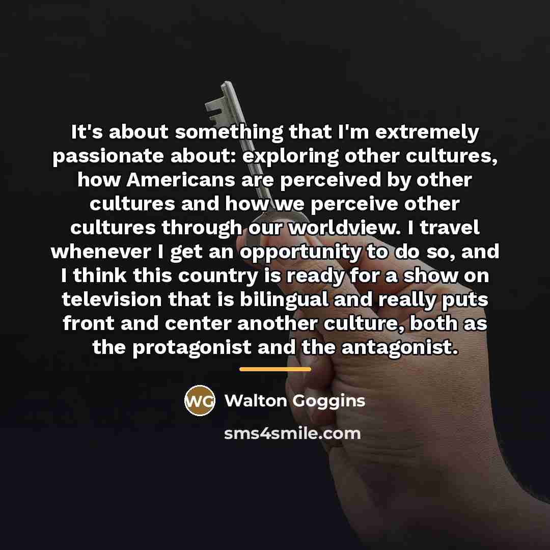 “It's about something that I'm extremely passionate about: exploring other…” quote by Walton Goggins