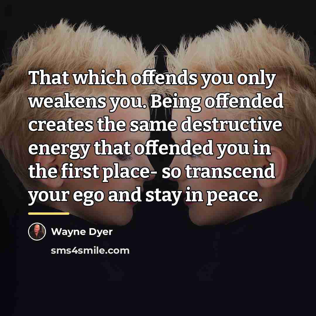 “That which offends you only weakens you. Being offended creates…” quote by Wayne Dyer