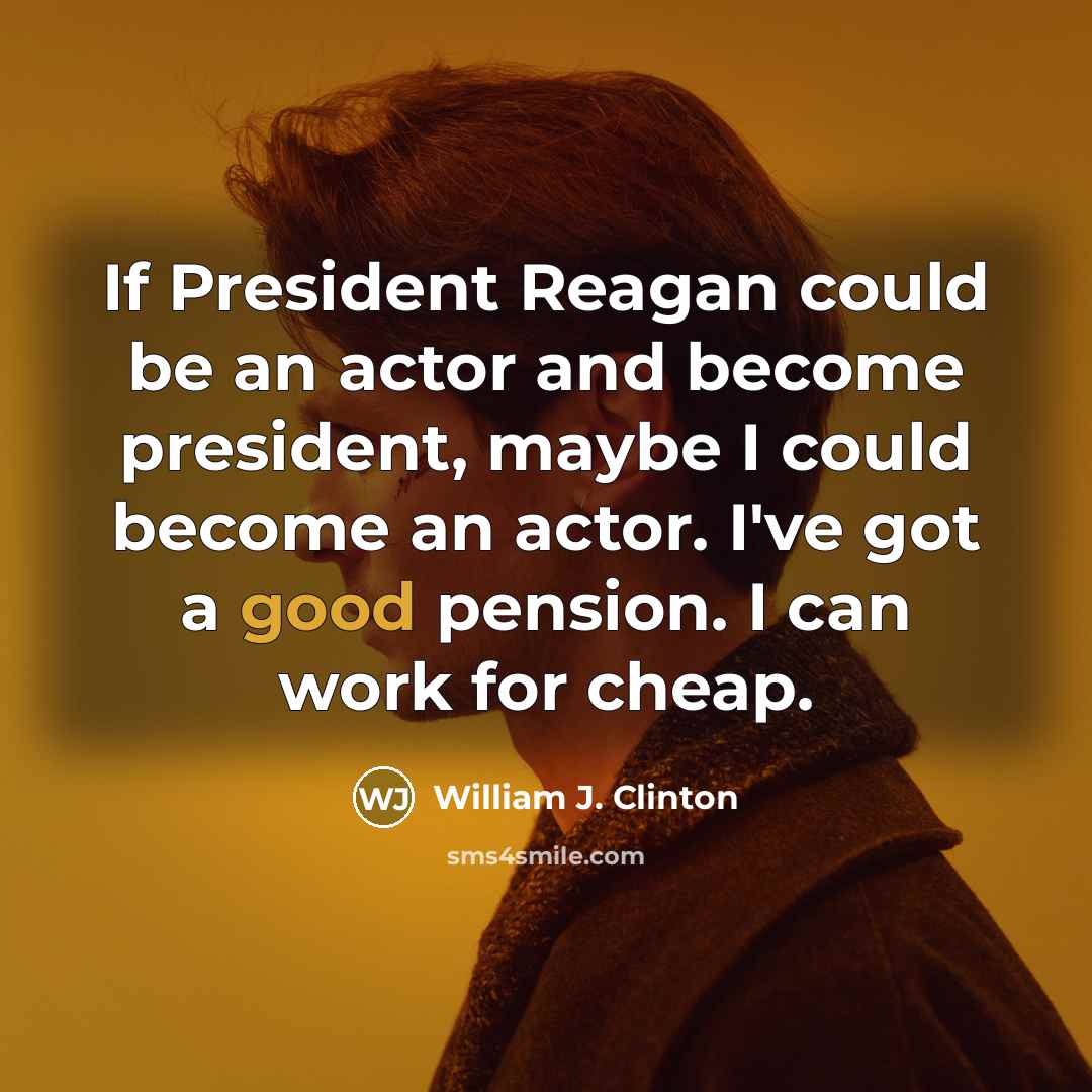 “If President Reagan could be an actor and become president,…” quote by William J. Clinton