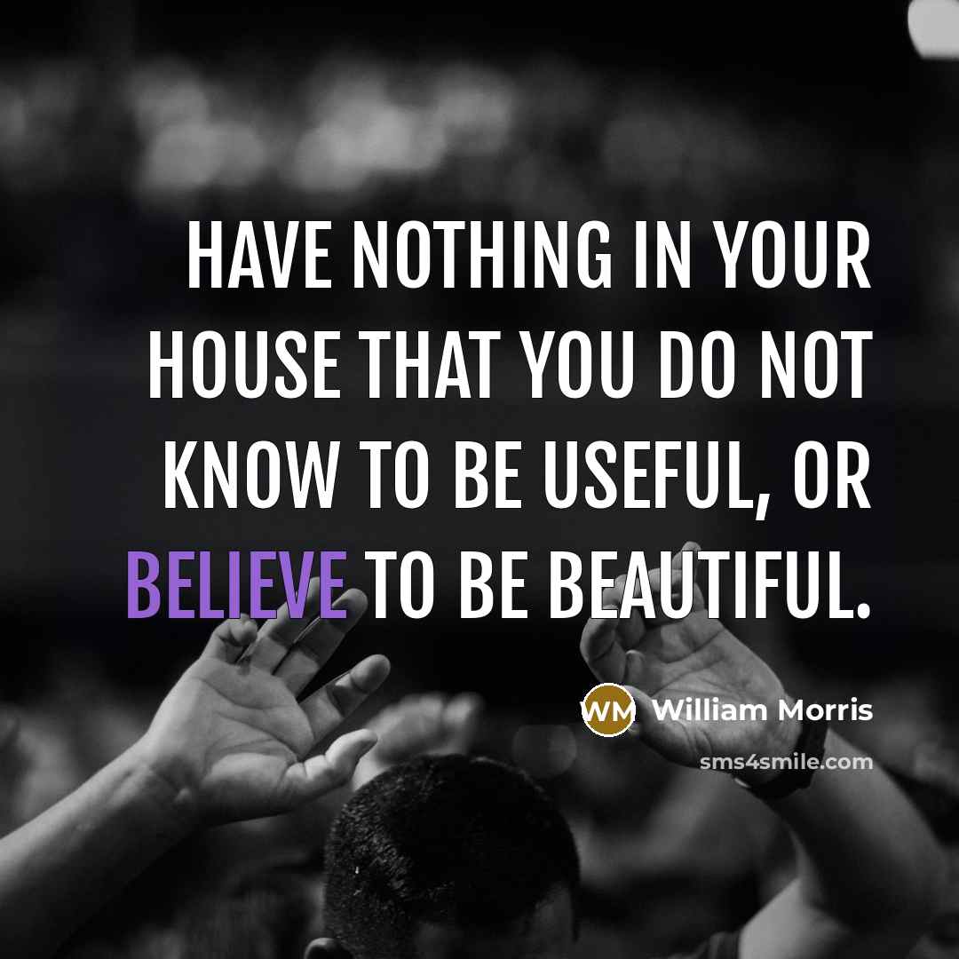 “Have nothing in your house that you do not know…” quote by William Morris