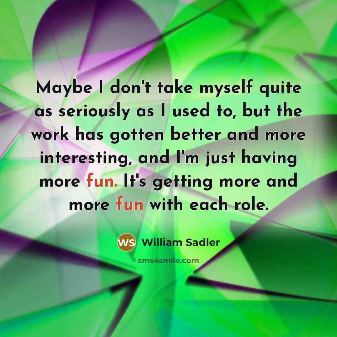 “Maybe I don't take myself quite as seriously as I…” quote by William Sadler