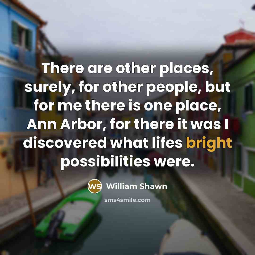 “There are other places, surely, for other people, but for…” quote by William Shawn