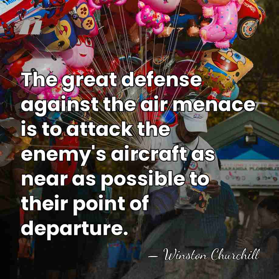 The great defense against the air menace is to attack the enemy's&hellip; - Winston Churchill