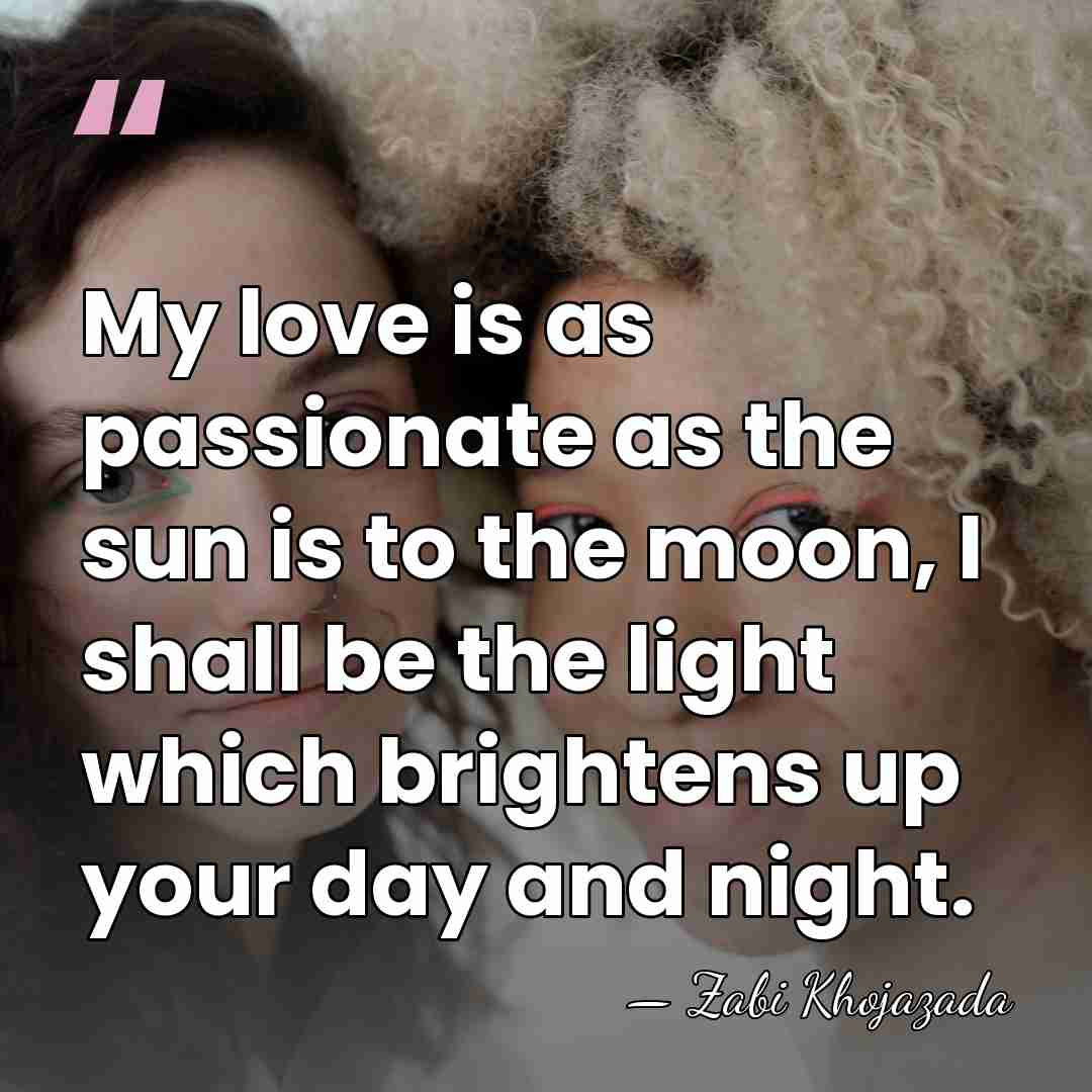 My love is as passionate as the sun is to the moon,&hellip; - Zabi Khojazada