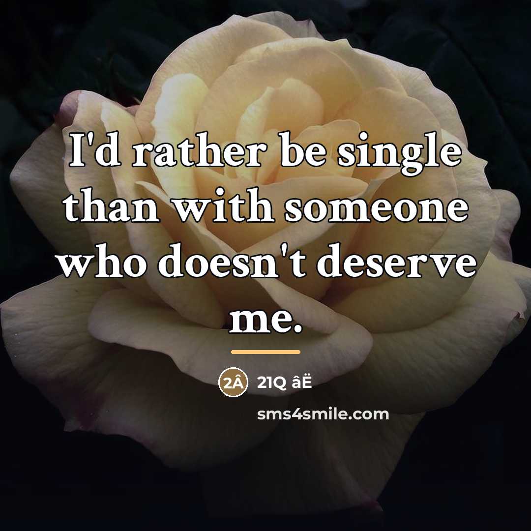 “I'd rather be single than with someone who doesn't deserve…” quote by 21Q âË
