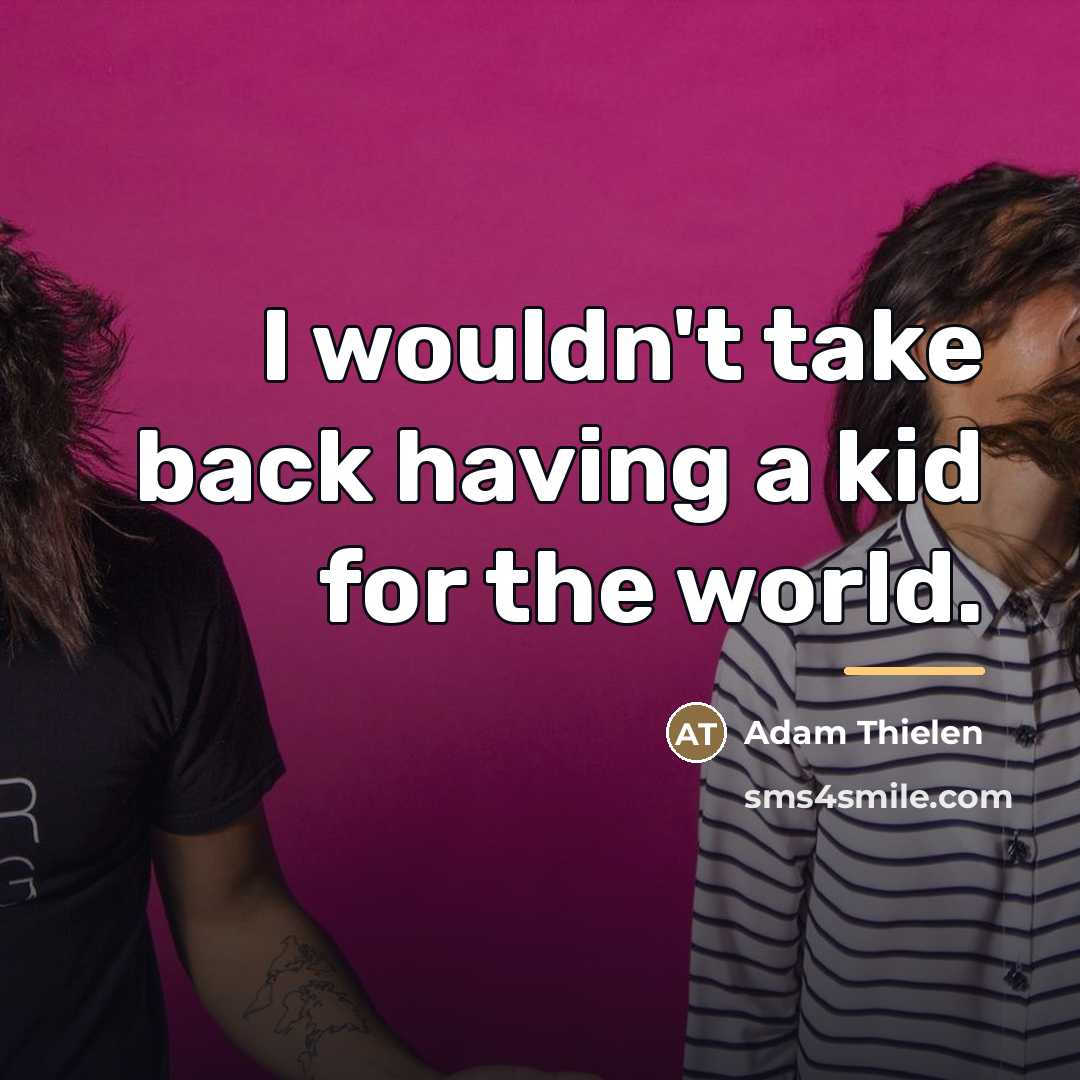 “I wouldn't take back having a kid for the world.…” quote by Adam Thielen