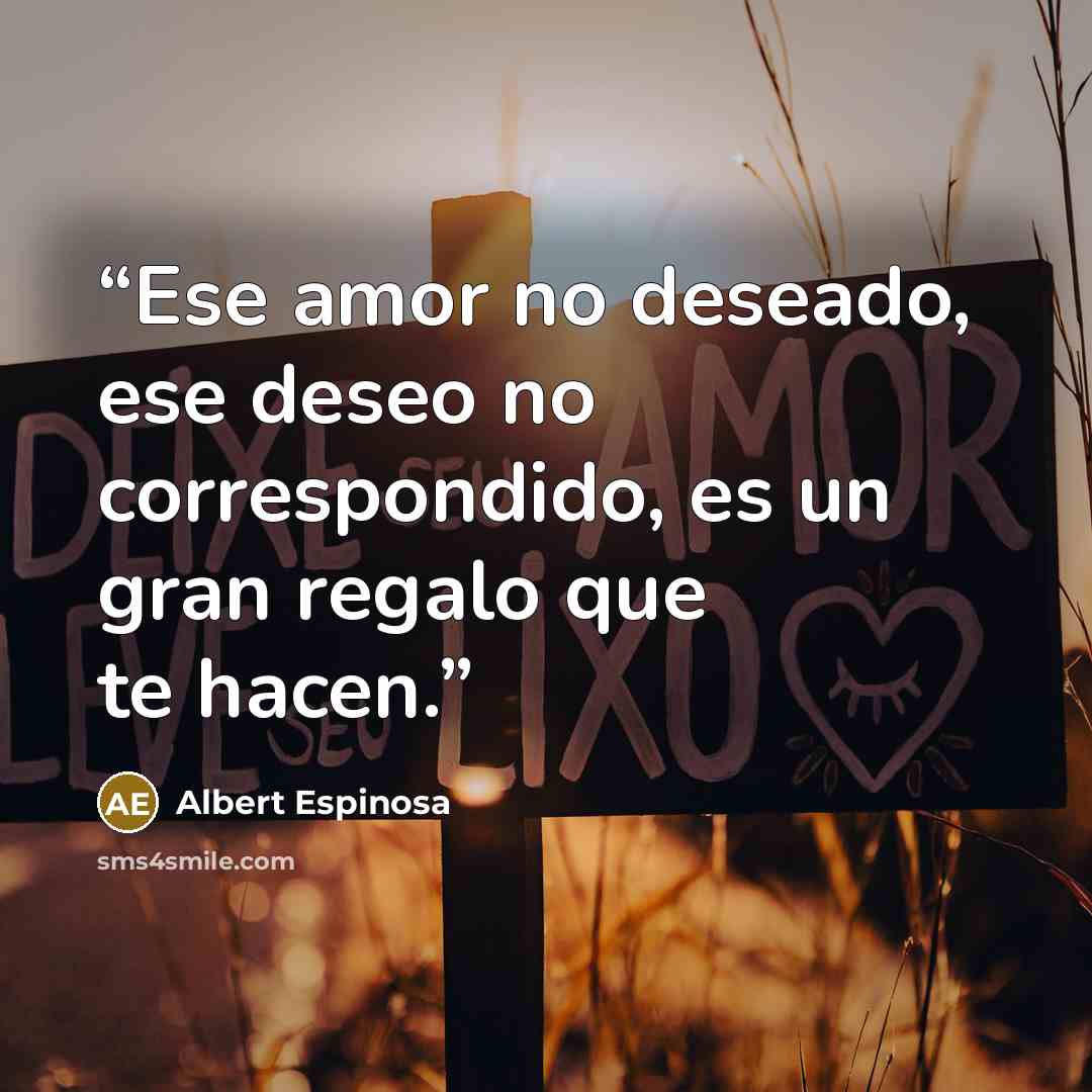 “Ese amor no deseado, ese deseo no correspondido, es un gran regalo que te hacen.” quote by Albert Espinosa