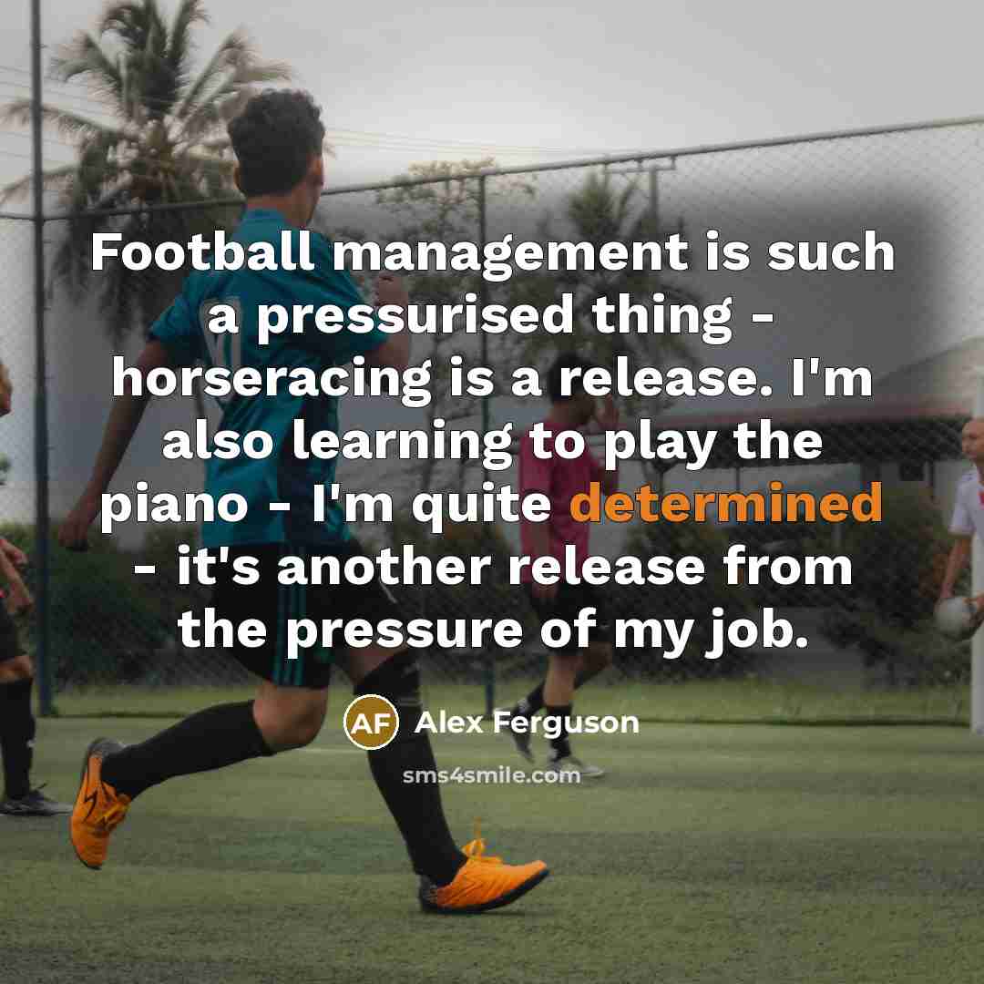 “Football management is such a pressurised thing - horseracing is…” quote by Alex Ferguson