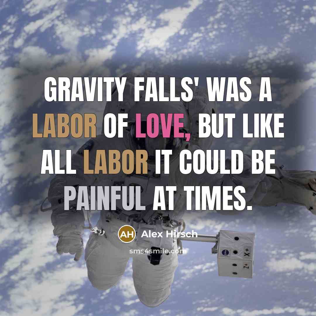 “Gravity Falls' was a labor of love, but like all…” quote by Alex Hirsch