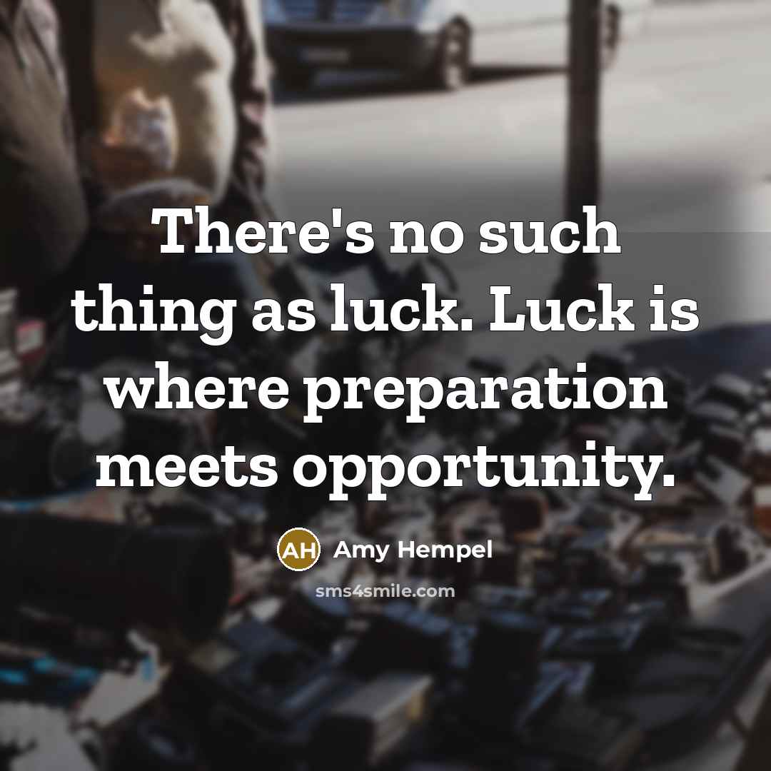 “There's no such thing as luck. Luck is where preparation…” quote by Amy Hempel