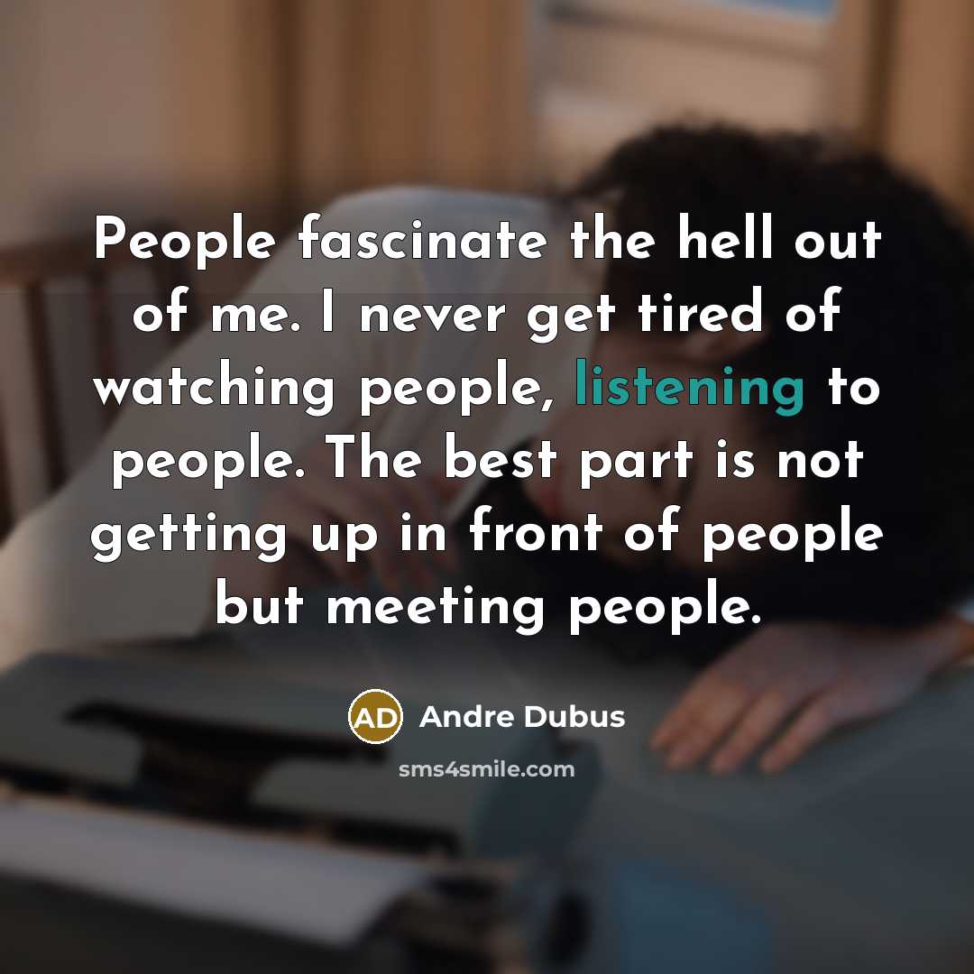 “People fascinate the hell out of me. I never get…” quote by Andre Dubus