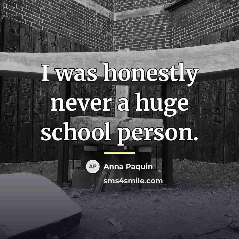 “I was honestly never a huge school person.…” quote by Anna Paquin